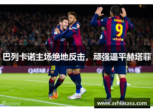 巴列卡诺主场绝地反击，顽强逼平赫塔菲