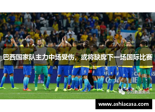 巴西国家队主力中场受伤，或将缺席下一场国际比赛
