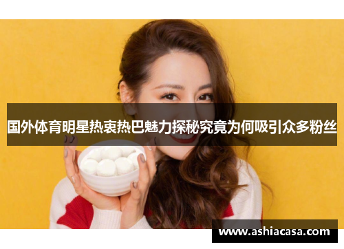 国外体育明星热衷热巴魅力探秘究竟为何吸引众多粉丝