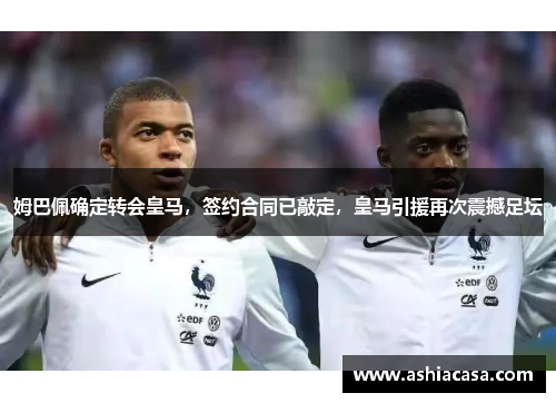 姆巴佩确定转会皇马，签约合同已敲定，皇马引援再次震撼足坛