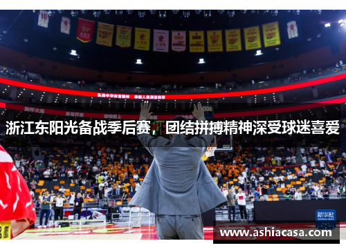 浙江东阳光备战季后赛，团结拼搏精神深受球迷喜爱