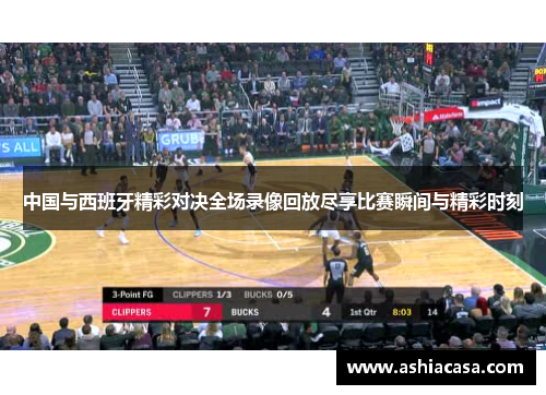 中国与西班牙精彩对决全场录像回放尽享比赛瞬间与精彩时刻